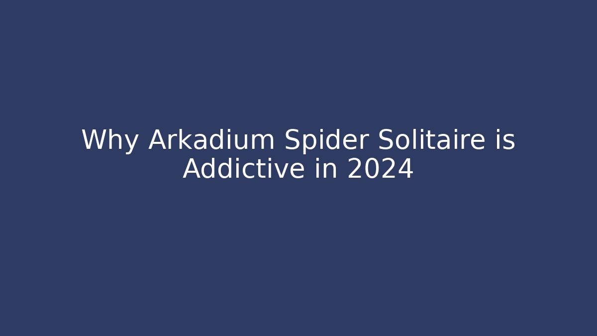Why Arkadium Spider Solitaire is Addictive in 2024