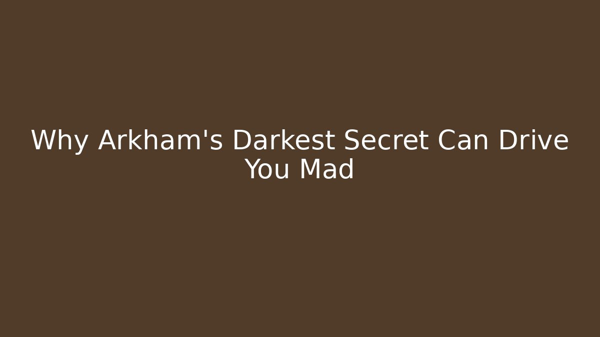 Why Arkham's Darkest Secret Can Drive You Mad