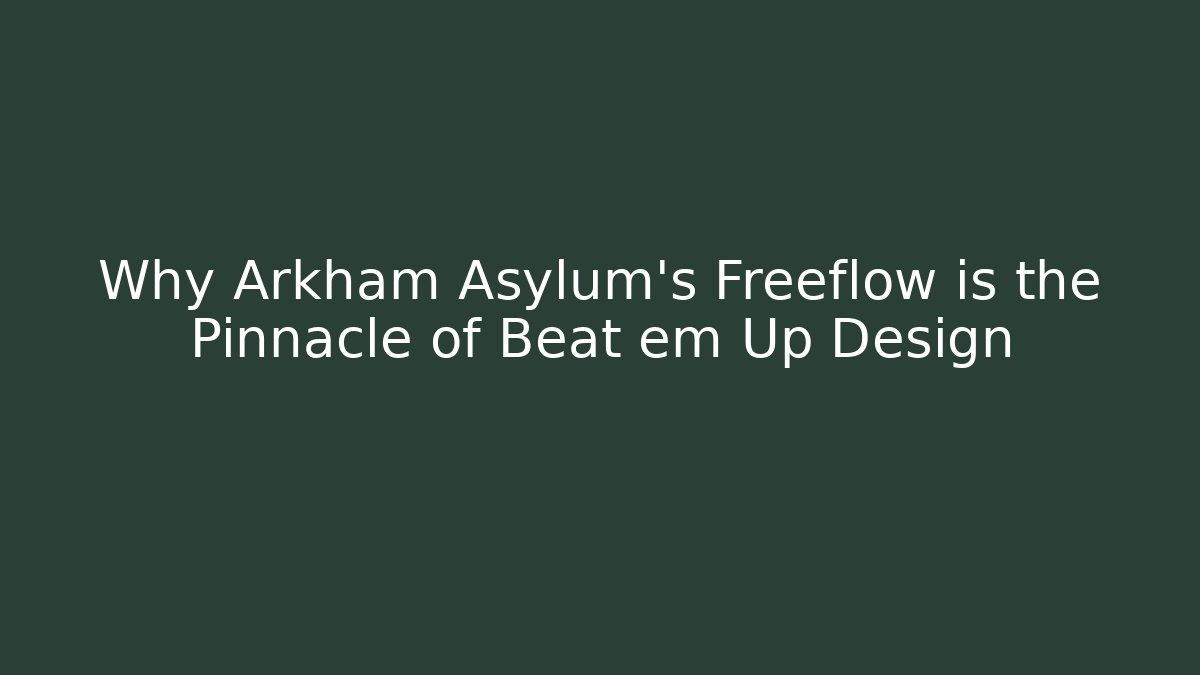 Why Arkham Asylum's Freeflow is the Pinnacle of Beat em Up Design