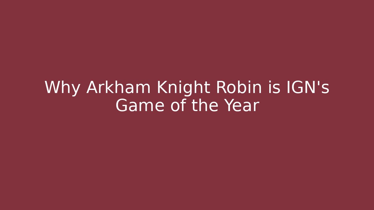 Why Arkham Knight Robin is IGN's Game of the Year