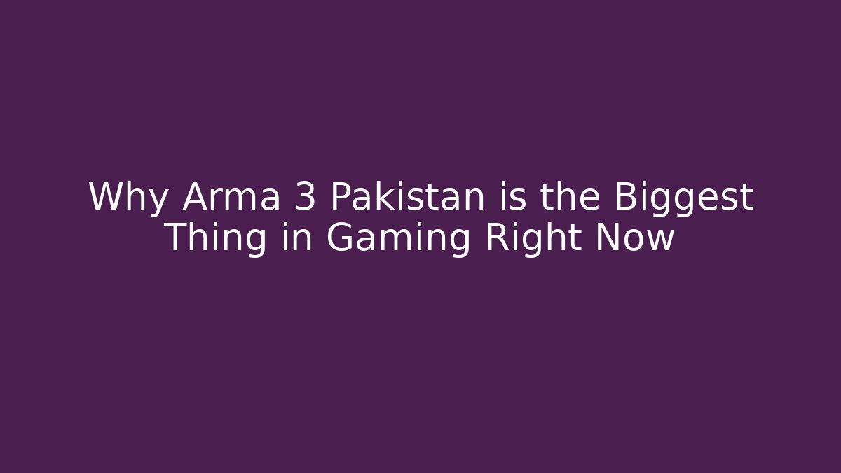 Why Arma 3 Pakistan is the Biggest Thing in Gaming Right Now
