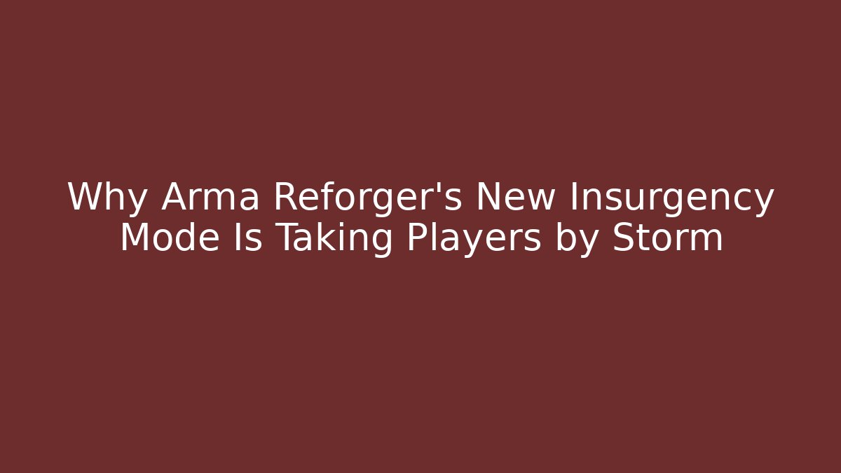 Why Arma Reforger's New Insurgency Mode Is Taking Players by Storm
