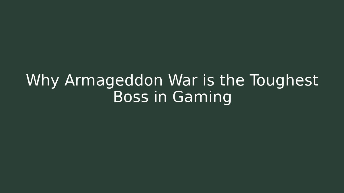 Why Armageddon War is the Toughest Boss in Gaming