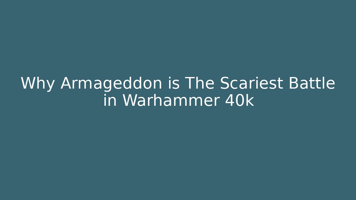 Why Armageddon is The Scariest Battle in Warhammer 40k