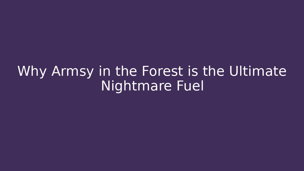 Why Armsy in the Forest is the Ultimate Nightmare Fuel