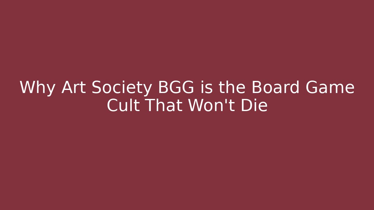 Why Art Society BGG is the Board Game Cult That Won't Die