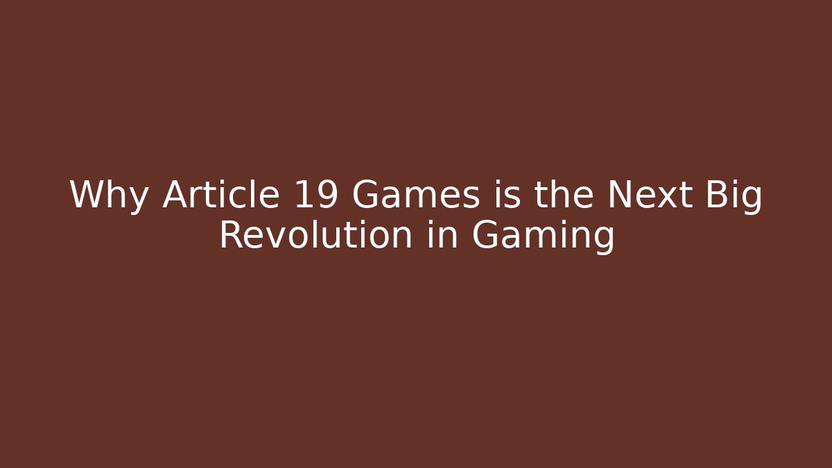 Why Article 19 Games is the Next Big Revolution in Gaming