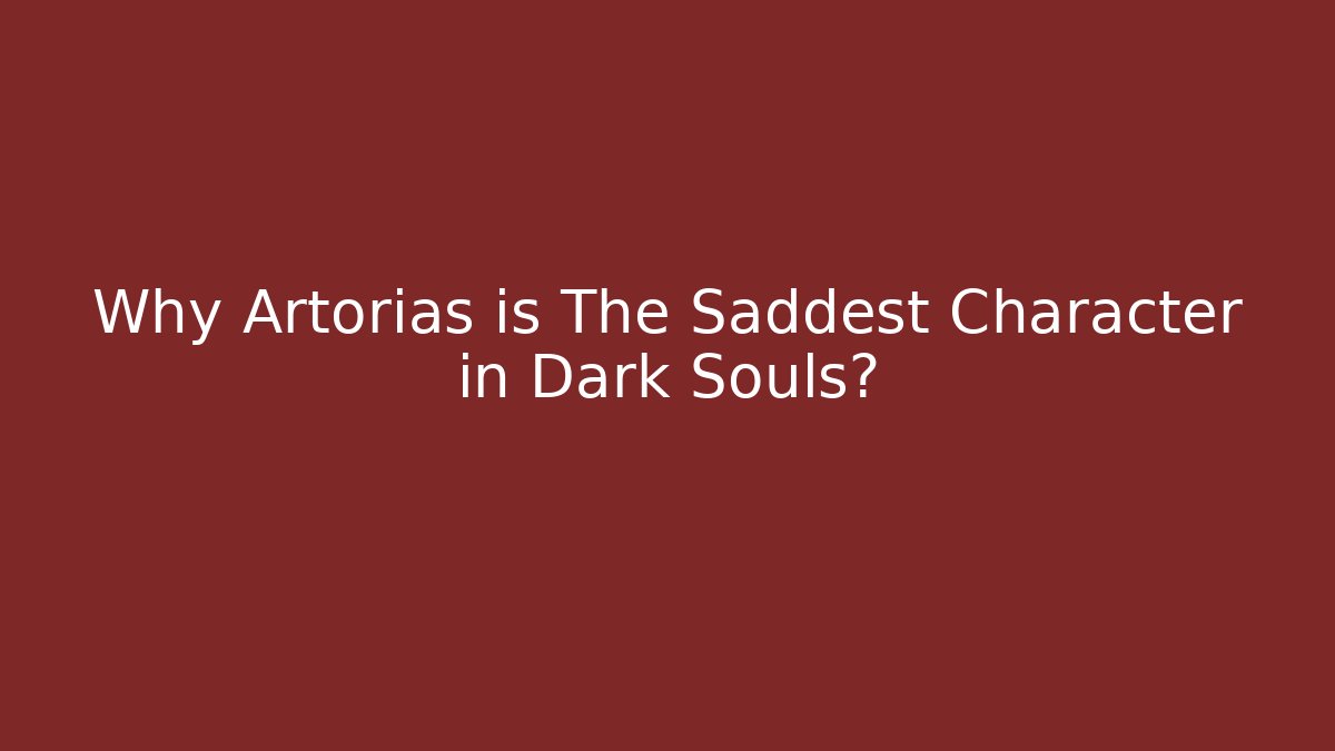 Why Artorias is The Saddest Character in Dark Souls?