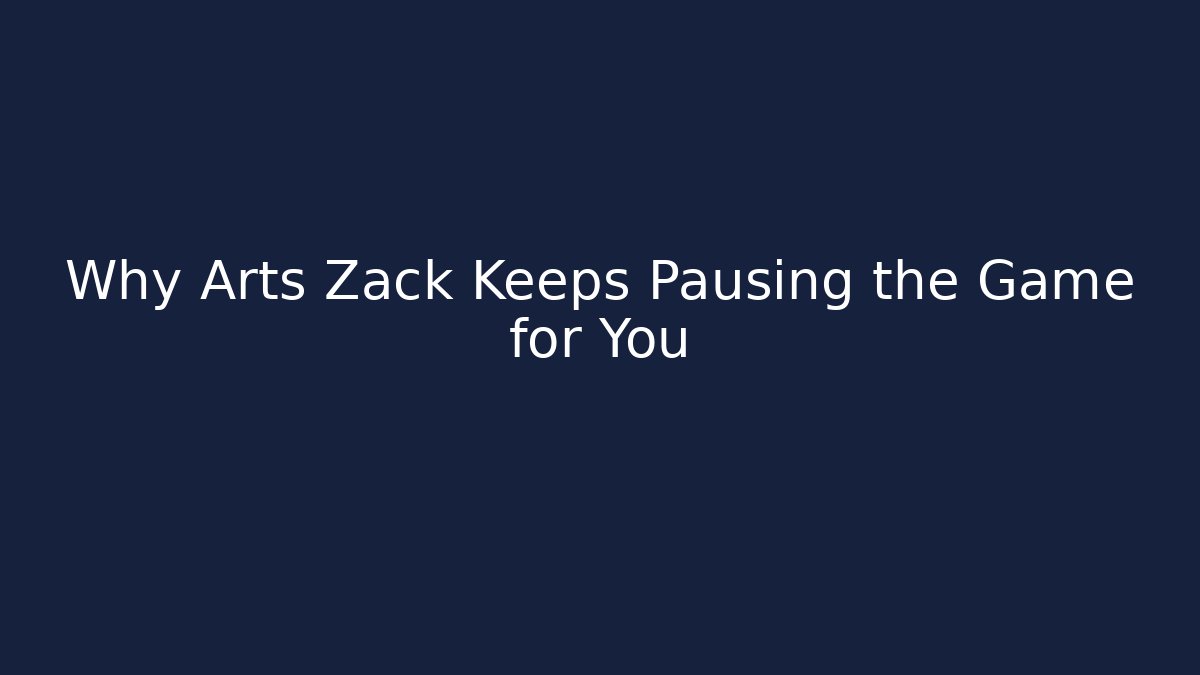 Why Arts Zack Keeps Pausing the Game for You
