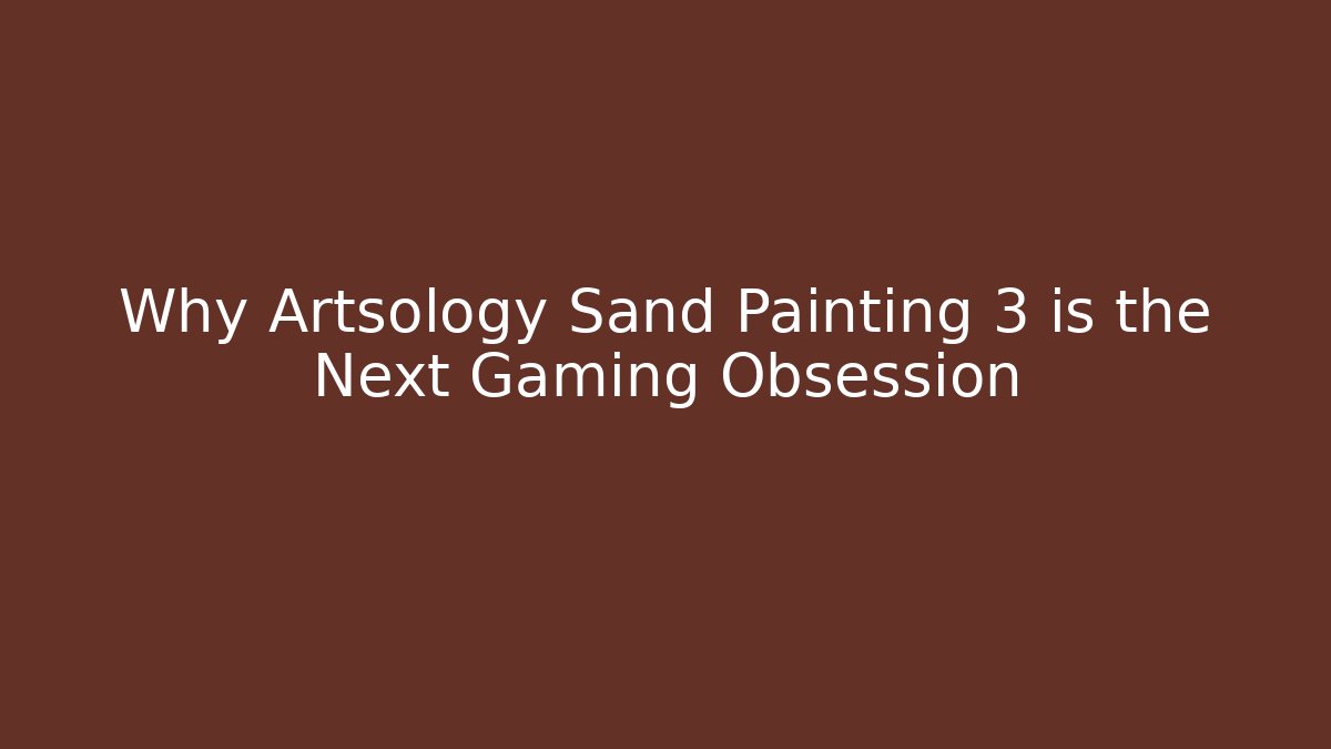 Why Artsology Sand Painting 3 is the Next Gaming Obsession