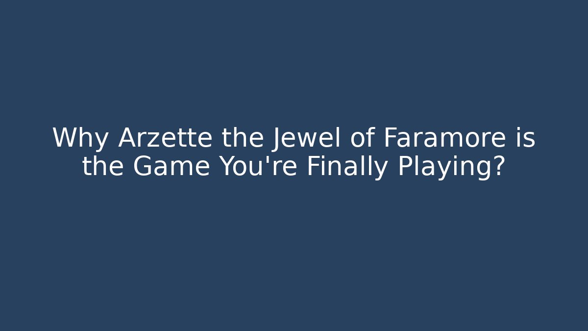 Why Arzette the Jewel of Faramore is the Game You're Finally Playing?