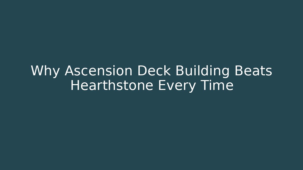 Why Ascension Deck Building Beats Hearthstone Every Time