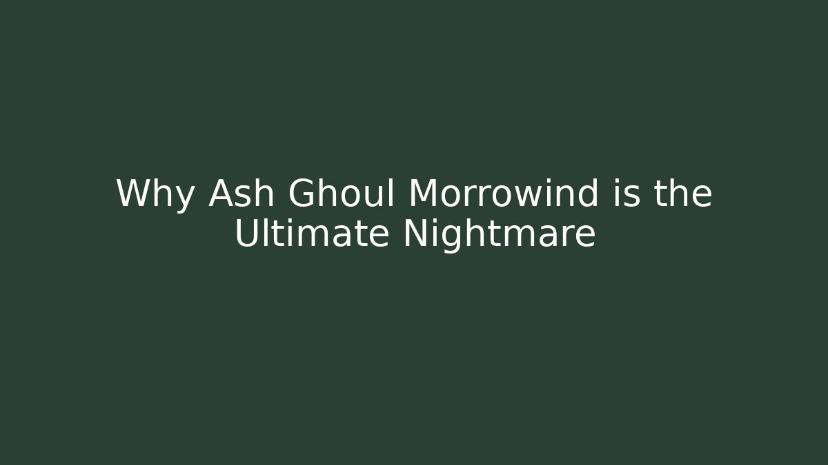 Why Ash Ghoul Morrowind is the Ultimate Nightmare - Critter Realm