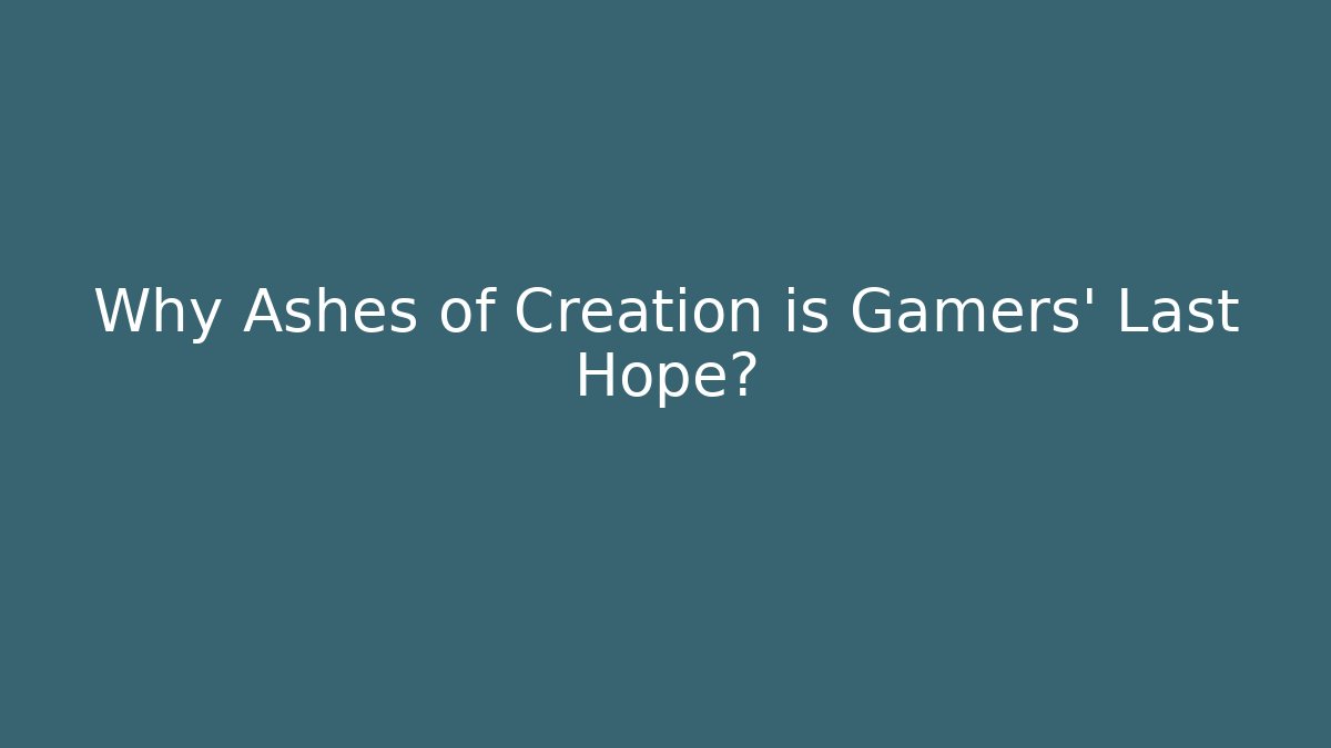 Why Ashes of Creation is Gamers' Last Hope?