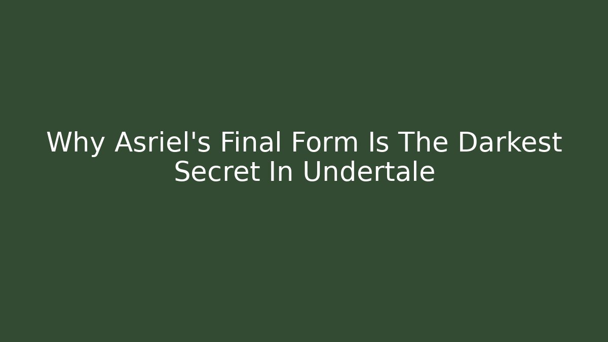 Why Asriel's Final Form Is The Darkest Secret In Undertale