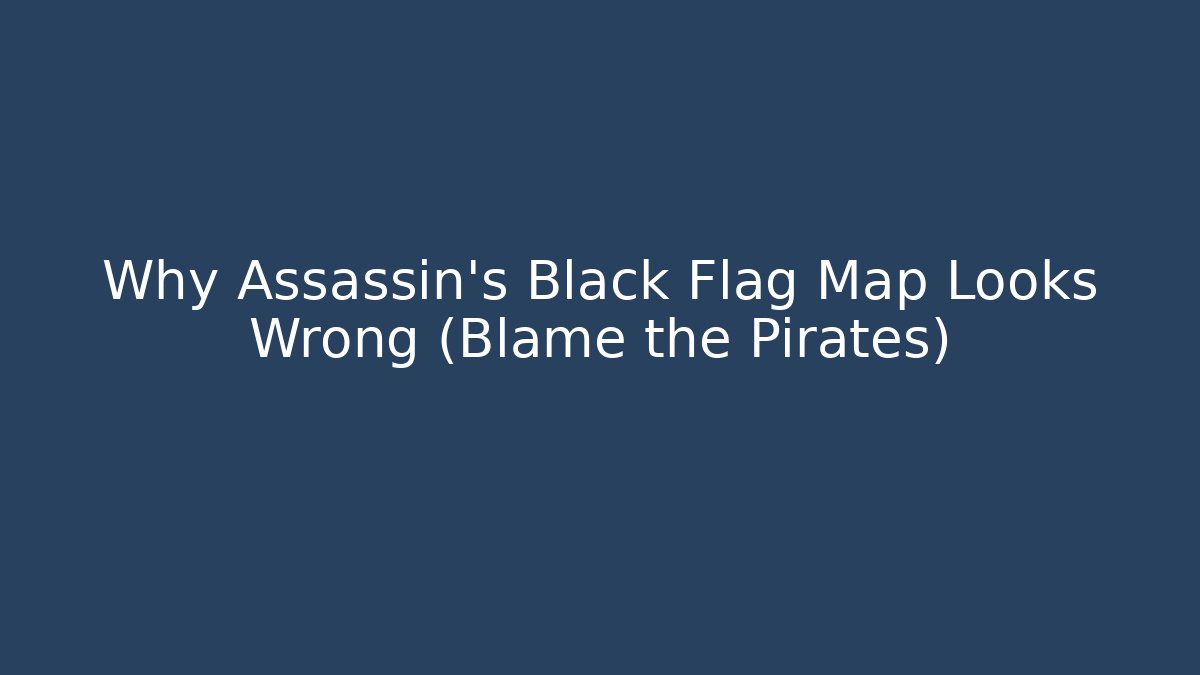 Why Assassin's Black Flag Map Looks Wrong (Blame the Pirates) - Critter Realm
