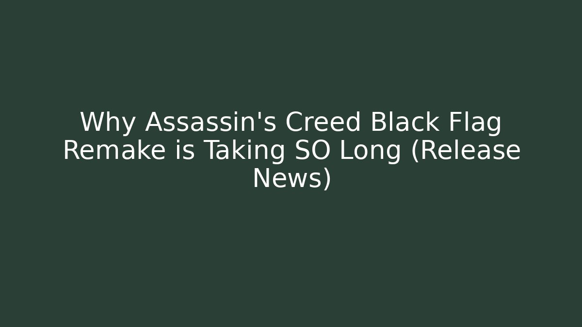 Why Assassin's Creed Black Flag Remake is Taking SO Long (Release News)