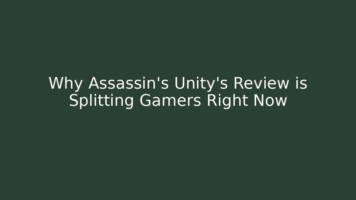 Why Assassin's Unity's Review is Splitting Gamers Right Now