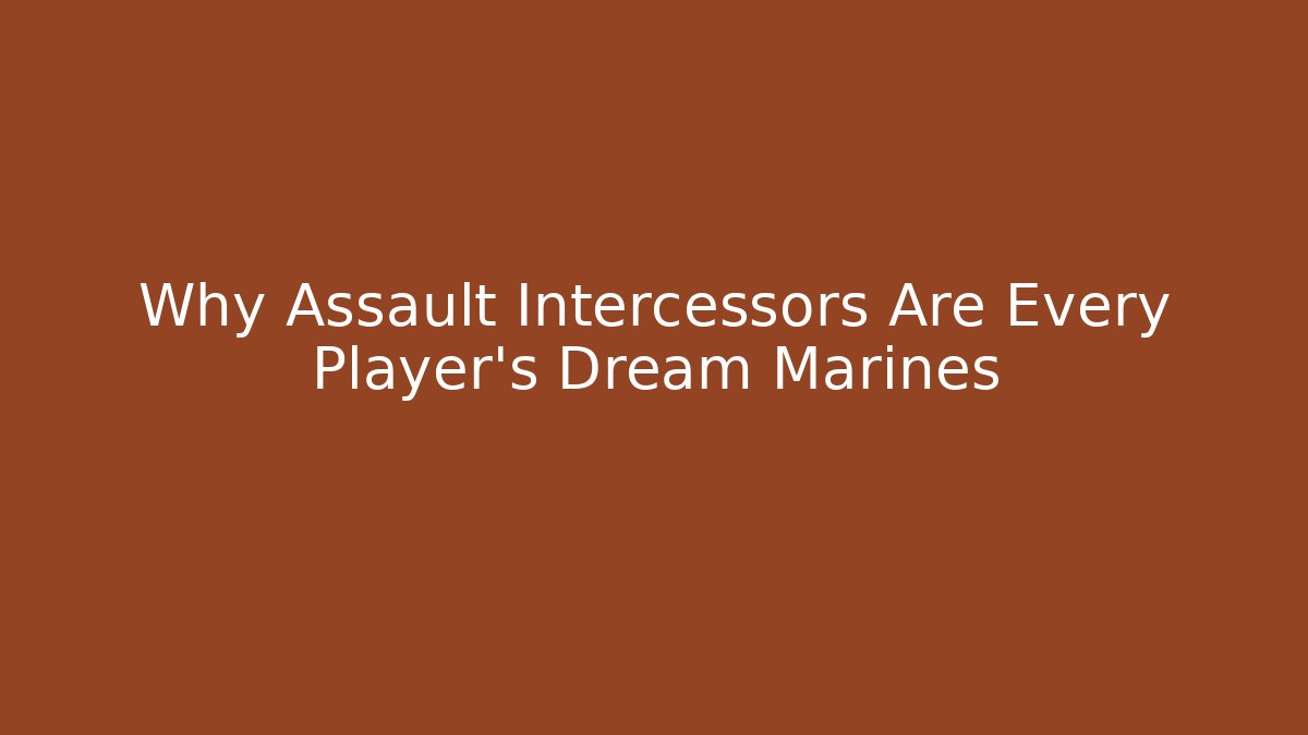 Why Assault Intercessors Are Every Player's Dream Marines - Critter Realm
