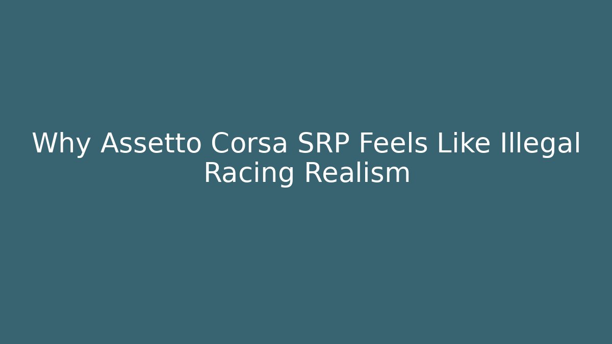 Why Assetto Corsa SRP Feels Like Illegal Racing Realism