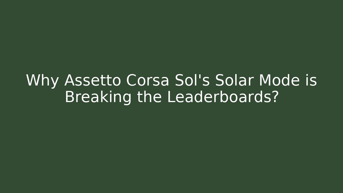 Why Assetto Corsa Sol's Solar Mode is Breaking the Leaderboards?