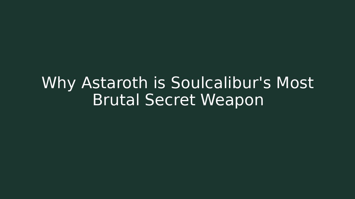 Why Astaroth is Soulcalibur's Most Brutal Secret Weapon