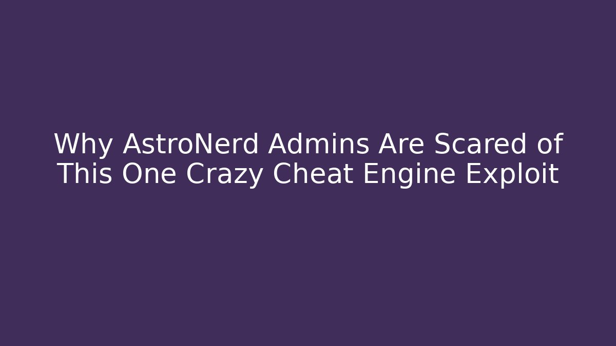 Why AstroNerd Admins Are Scared of This One Crazy Cheat Engine Exploit