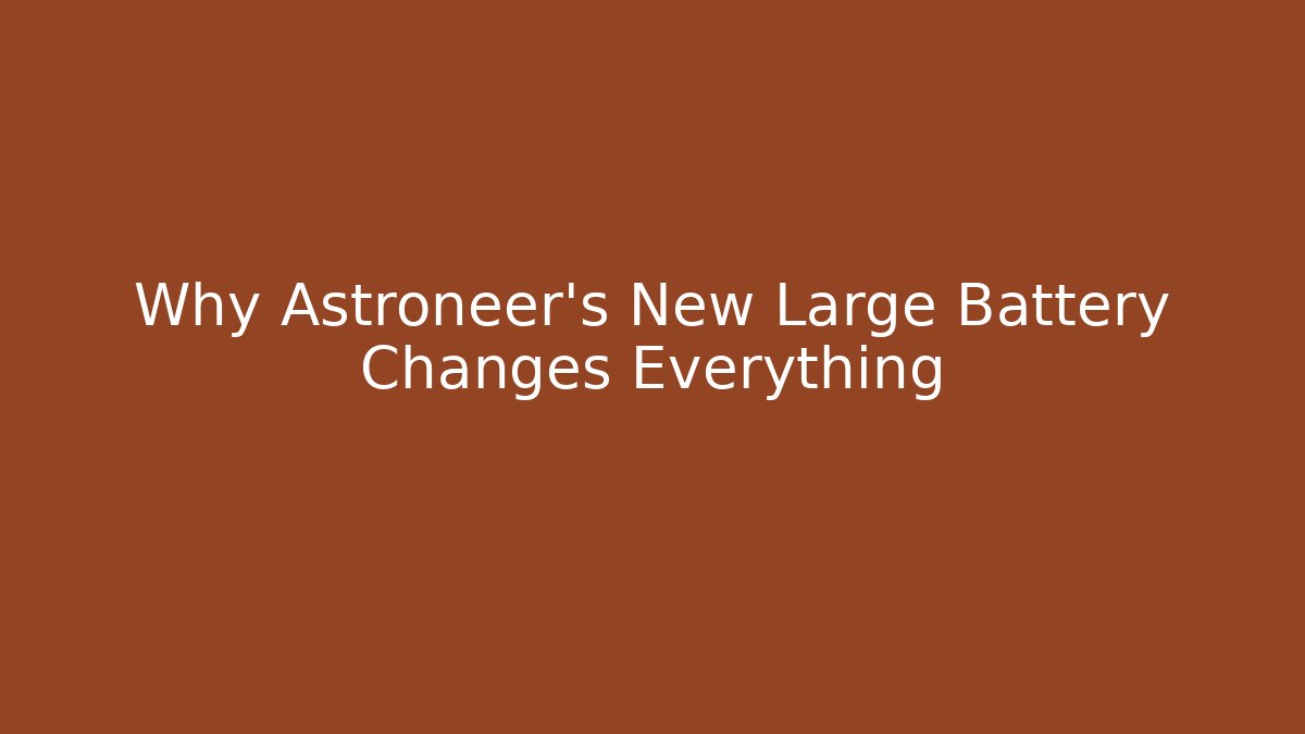 Why Astroneer's New Large Battery Changes Everything