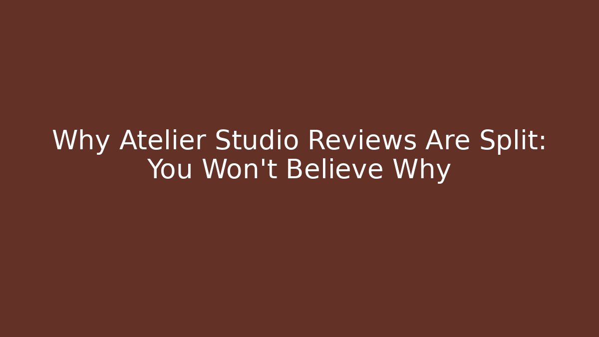 Why Atelier Studio Reviews Are Split: You Won't Believe Why