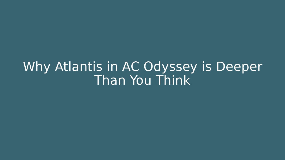 Why Atlantis in AC Odyssey is Deeper Than You Think