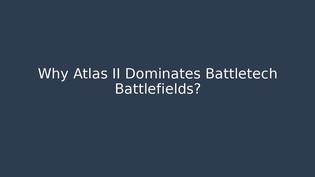 Why Atlas II Dominates Battletech Battlefields? - Critter Realm
