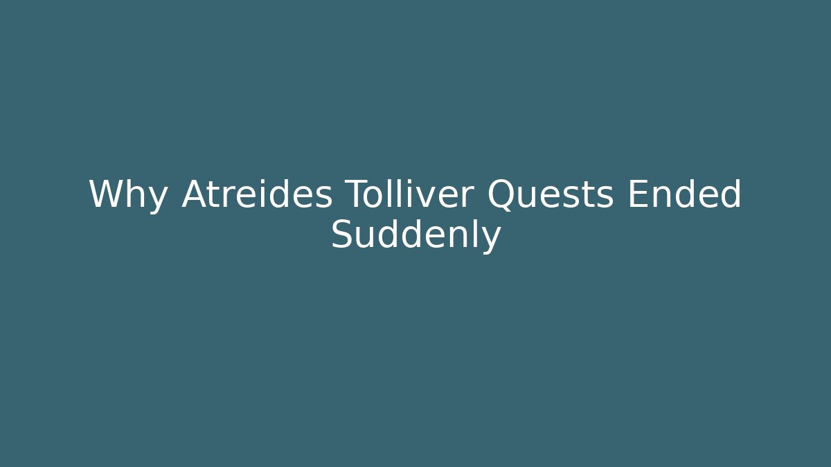 Why Atreides Tolliver Quests Ended Suddenly