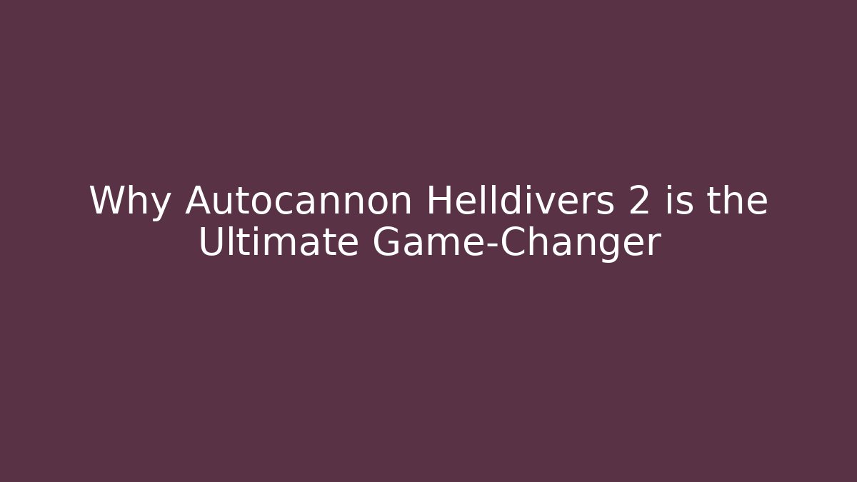 Why Autocannon Helldivers 2 is the Ultimate Game-Changer