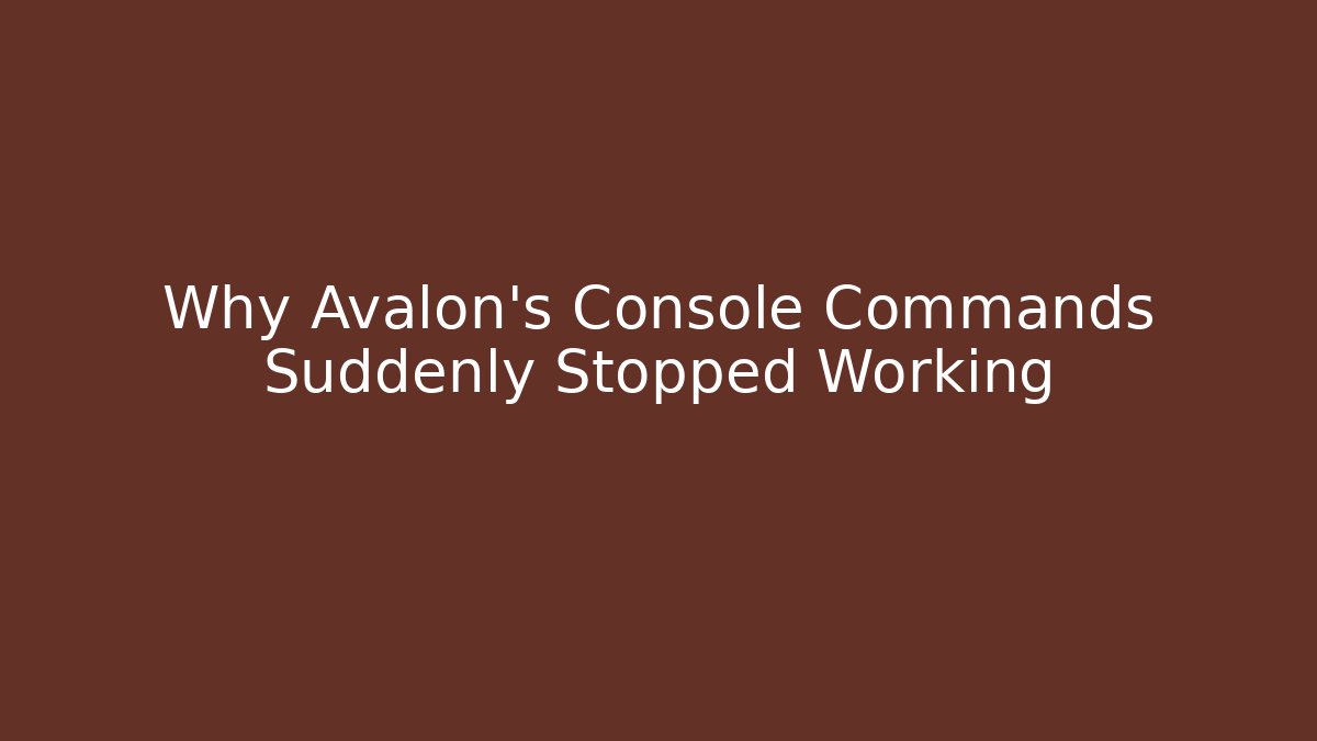 Why Avalon's Console Commands Suddenly Stopped Working