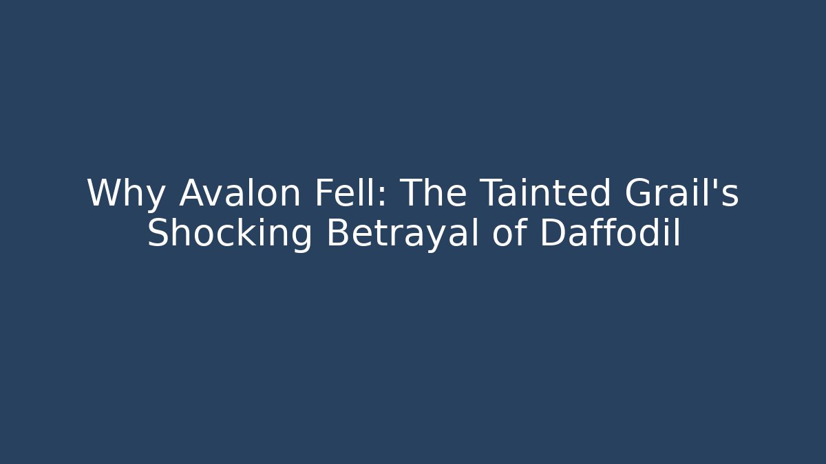 Why Avalon Fell: The Tainted Grail’s Shocking Betrayal of Daffodil - Critter Realm