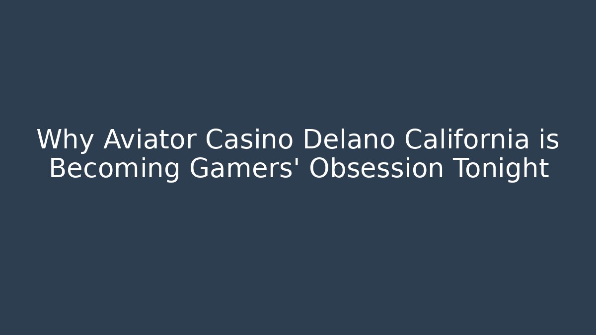Why Aviator Casino Delano California is Becoming Gamers' Obsession Tonight