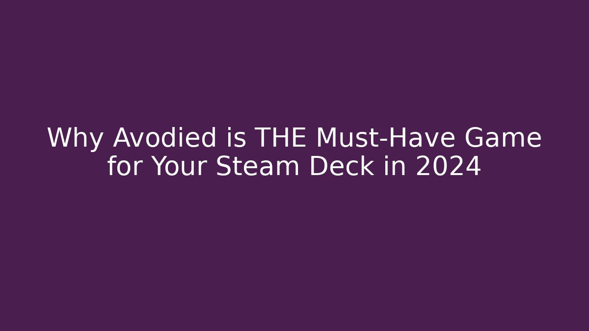 Why Avodied is THE Must-Have Game for Your Steam Deck in 2024