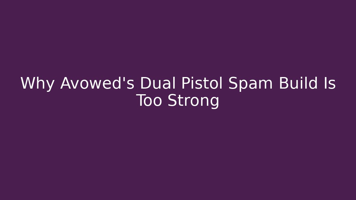 Why Avowed's Dual Pistol Spam Build Is Too Strong