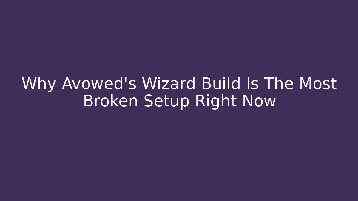Why Avowed's Wizard Build Is The Most Broken Setup Right Now