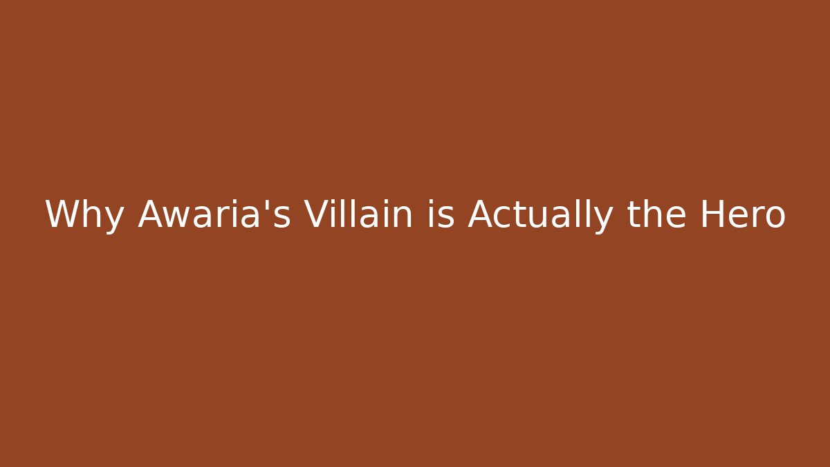 Why Awaria's Villain is Actually the Hero