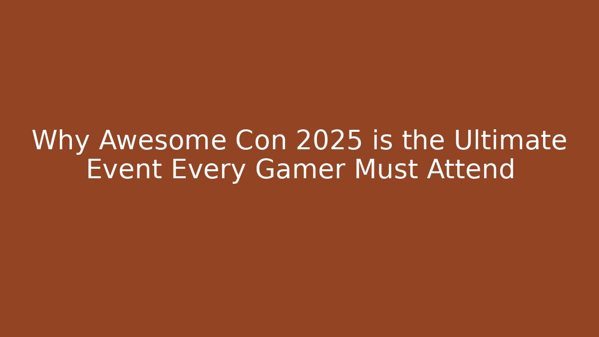 Why Awesome Con 2025 is the Ultimate Event Every Gamer Must Attend