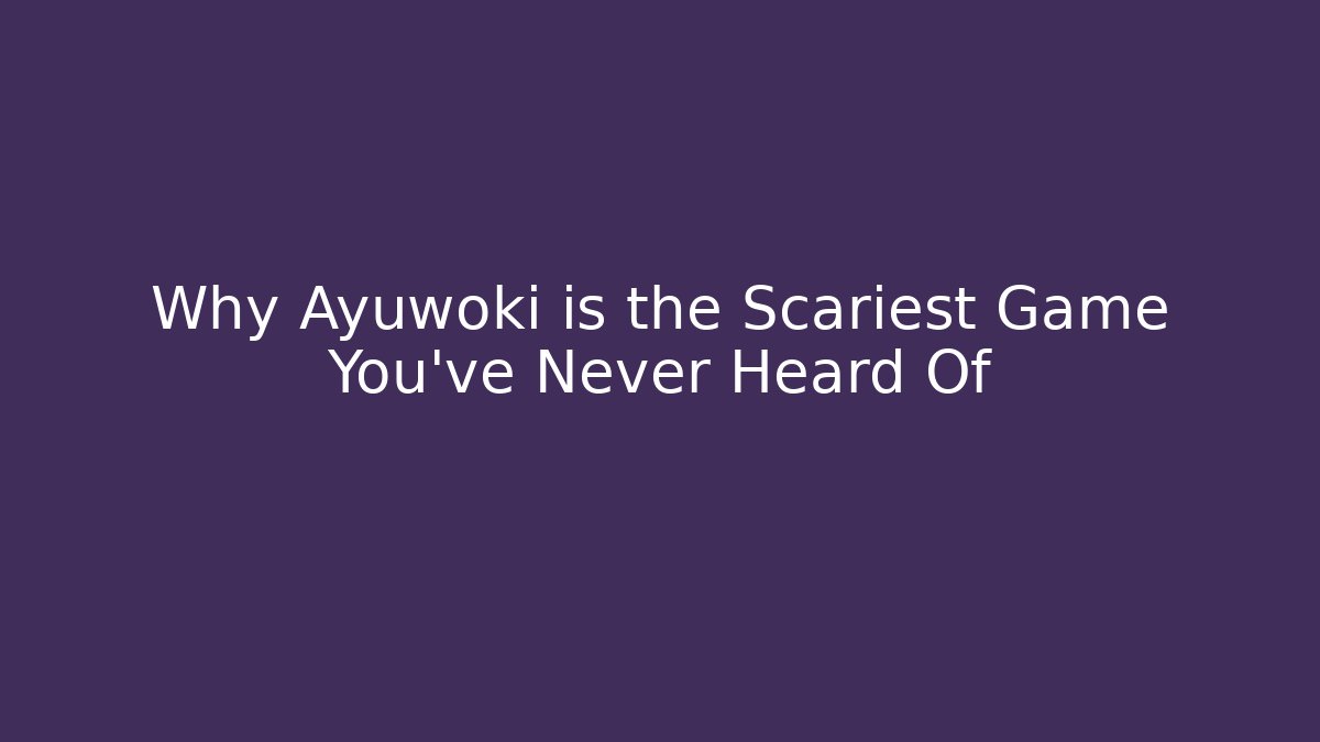 Why Ayuwoki is the Scariest Game You've Never Heard Of