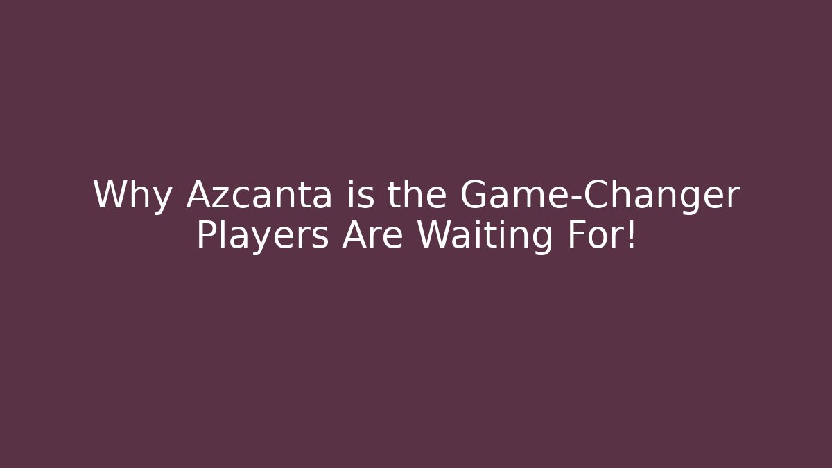 Why Azcanta is the Game-Changer Players Are Waiting For!