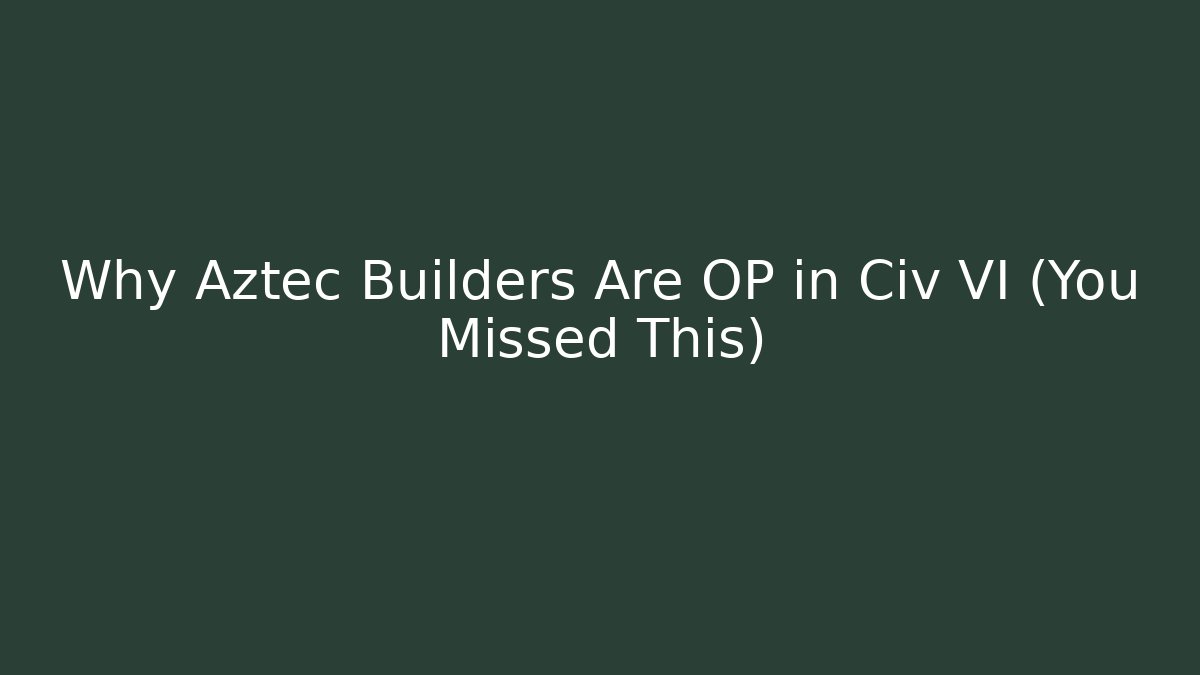 Why Aztec Builders Are OP in Civ VI (You Missed This) - Critter Realm