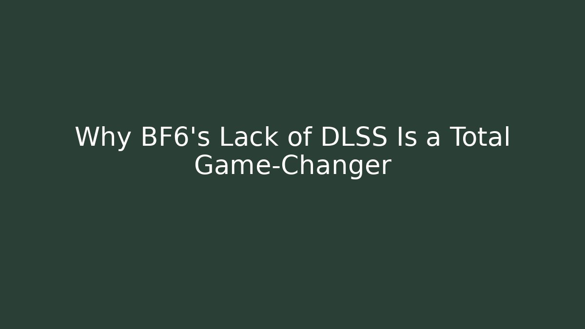 Why BF6's Lack of DLSS Is a Total Game-Changer