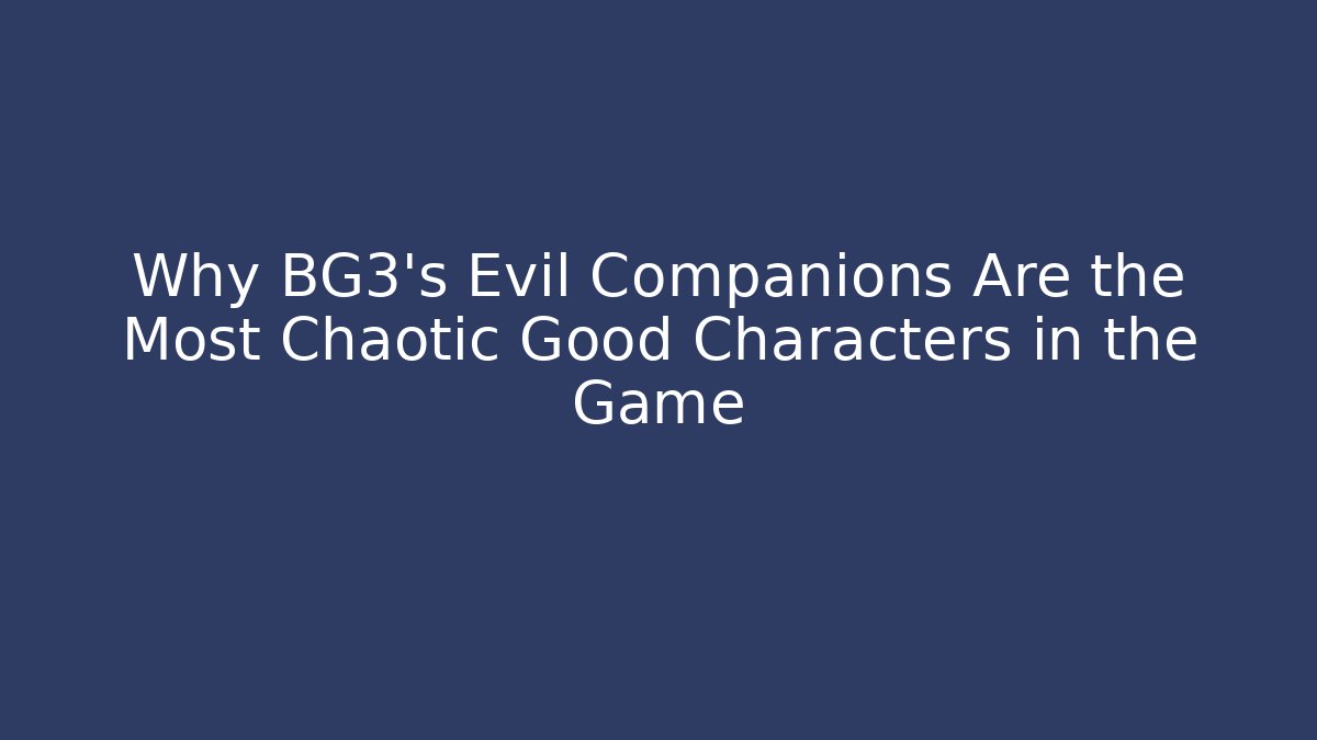 Why BG3's Evil Companions Are the Most Chaotic Good Characters in the Game