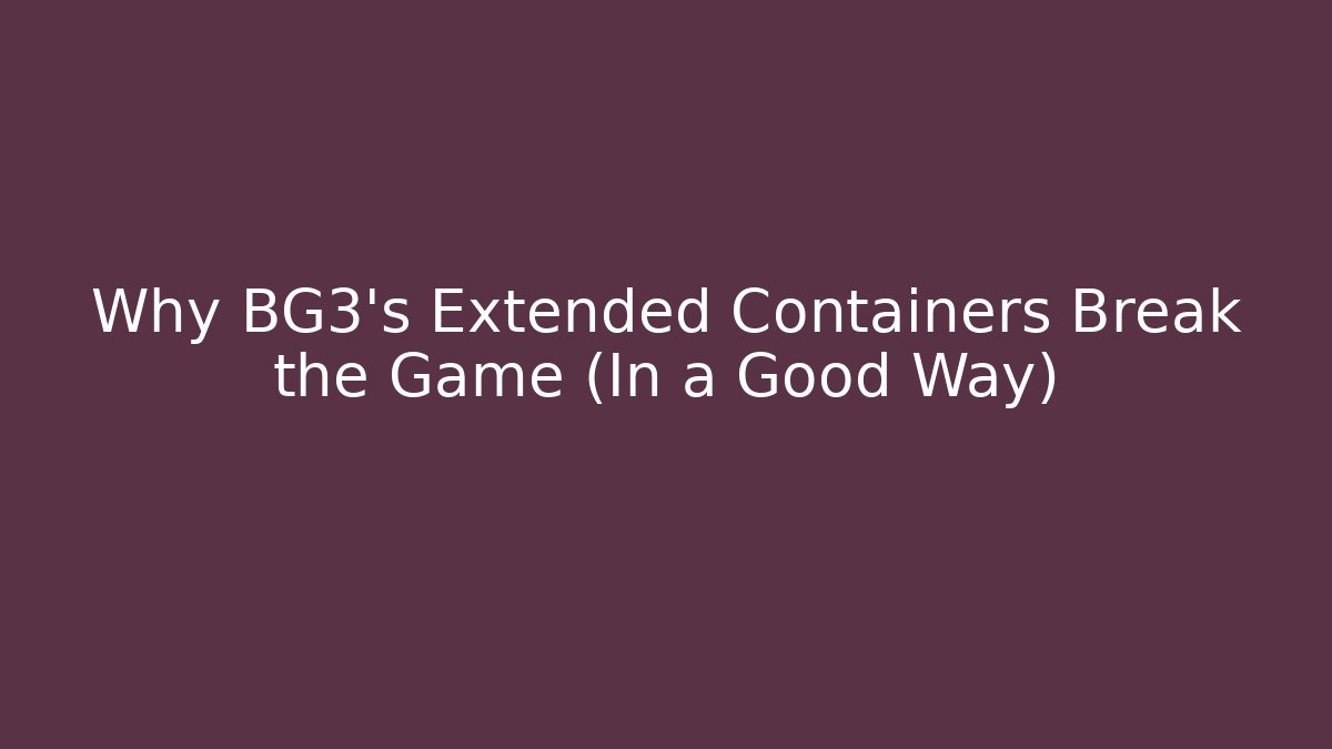 Why BG3's Extended Containers Break the Game (In a Good Way)