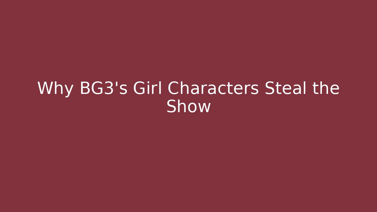 Why BG3's Girl Characters Steal the Show