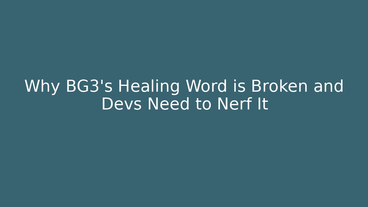 Why BG3's Healing Word is Broken and Devs Need to Nerf It