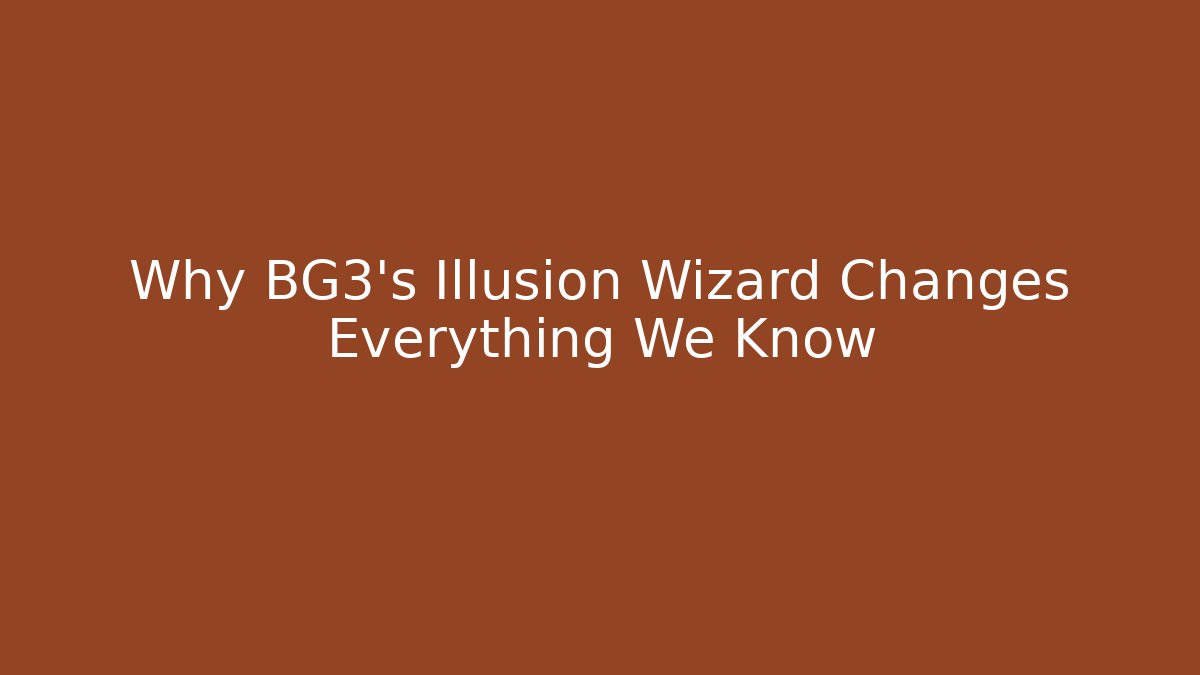 Why BG3's Illusion Wizard Changes Everything We Know - Critter Realm